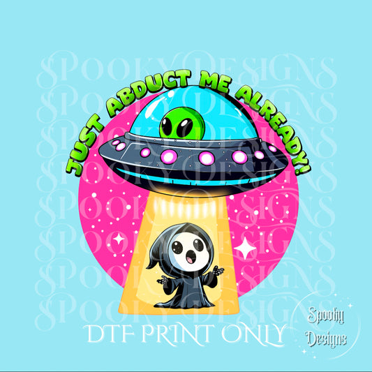 Just Abduct Me Already DTF print