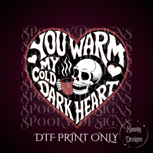 You Warm My Cold Dark Heart DTF print