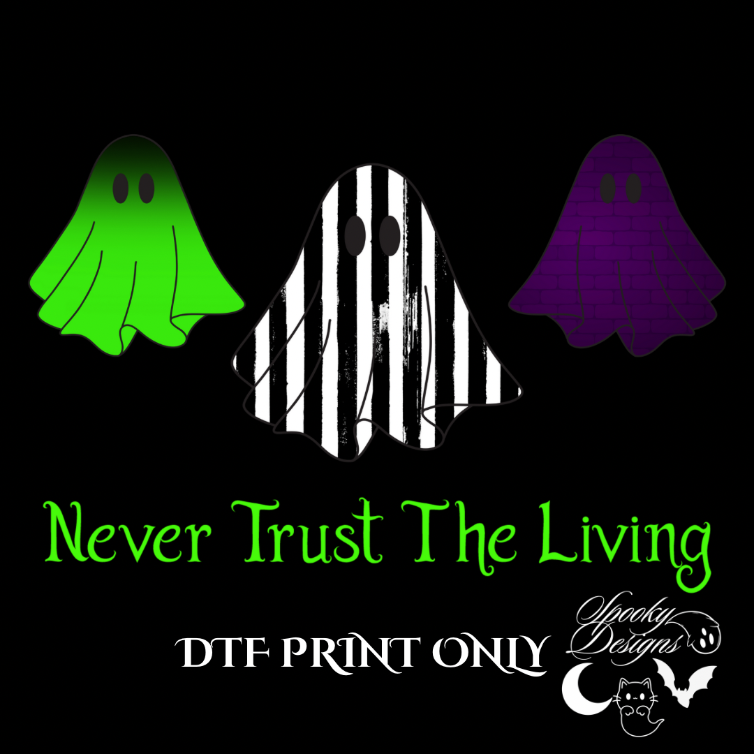 Never Trust The Living ghosts DTF print